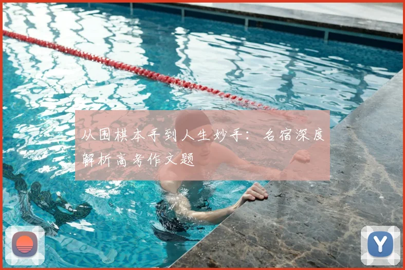 从围棋本手到人生妙手：名宿深度解析高考作文题