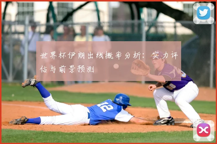世界杯伊朗出线概率分析:实力评估与前景预测