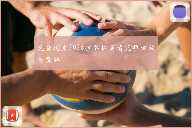 免费观看2026世界杯高清完整回放与集锦